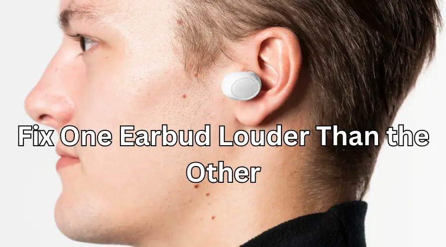 How to Fix One Earbud Louder Than the Other