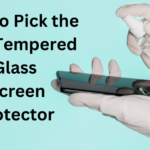 How to Pick the Best Tempered Glass Screen Protector