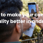 How to make your camera quality better in android