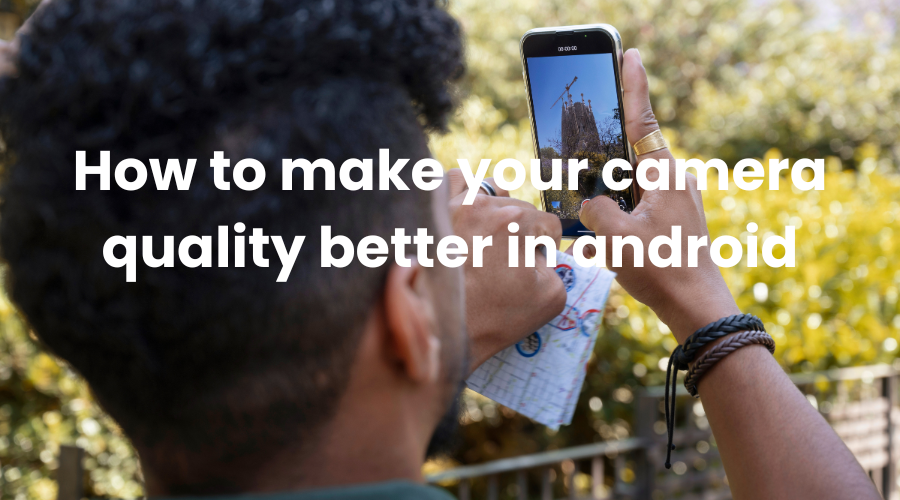 How to make your camera quality better in android